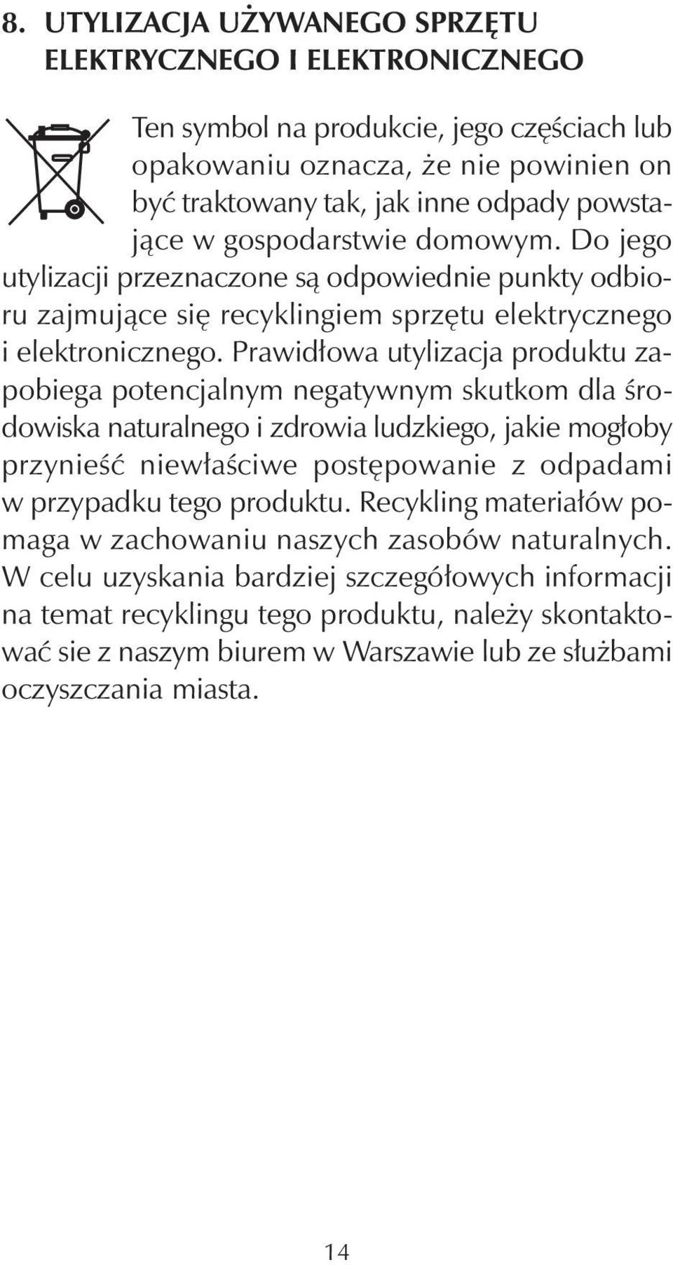Do je go uty li za cji prze zna czo ne są od po wied nie punk ty od bio - ru zaj mu ją ce się re cy klin giem sprzę tu elek trycz ne go i elek tro nicz ne go.