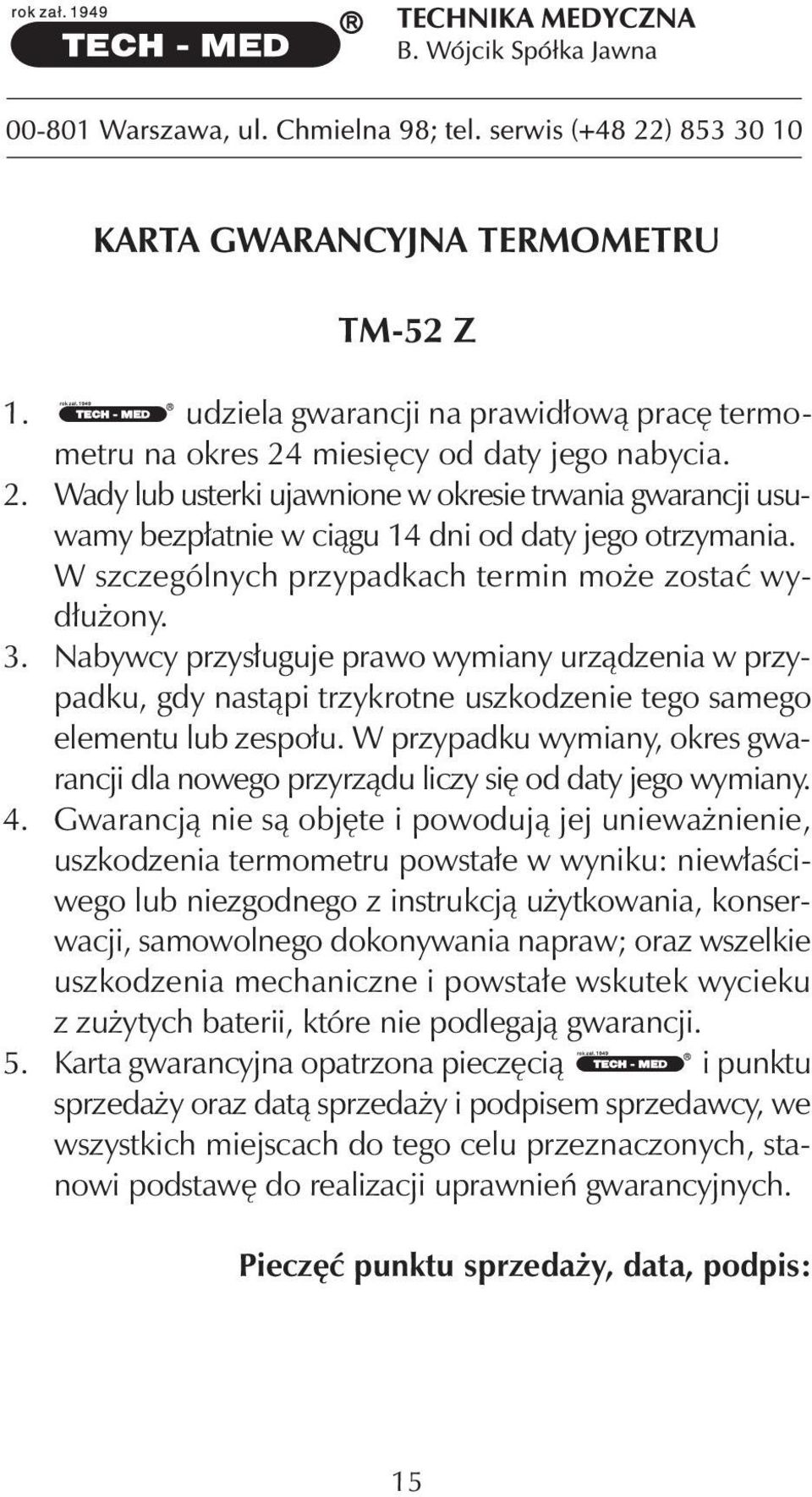 W szczególnych przypadkach termin może zostać wydłużony. 3. Nabywcy przysługuje prawo wymiany urządzenia w przypadku, gdy nastąpi trzykrotne uszkodzenie tego samego elementu lub zespołu.