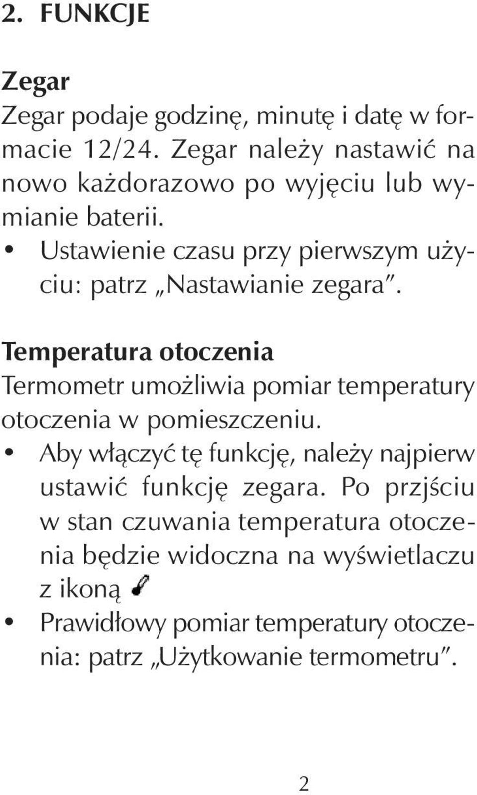 Ustawienie czasu przy pierwszym użyciu: patrz Nastawianie zegara.