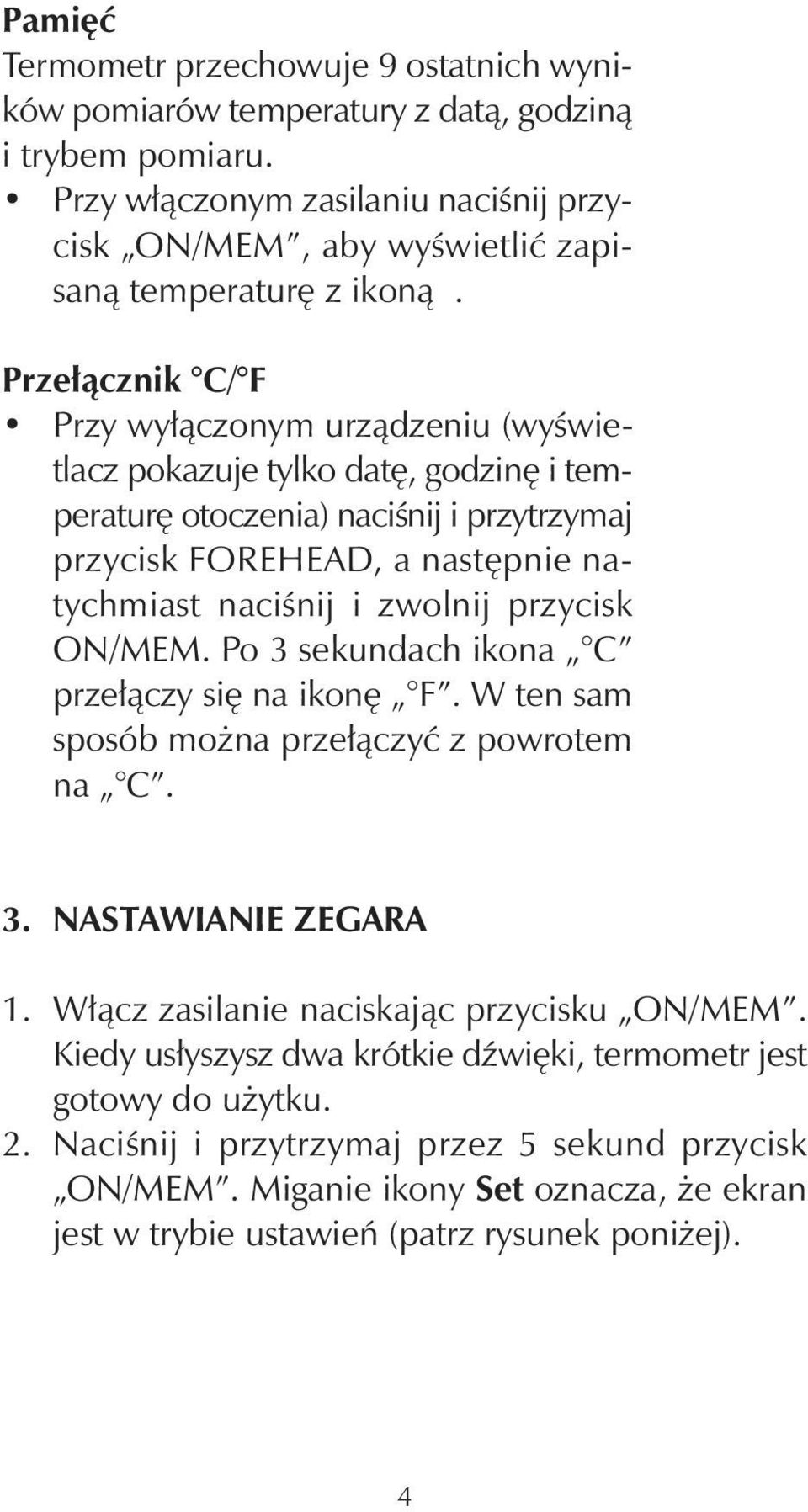 przycisk ON/MEM. Po 3 sekundach ikona C przełączy się na ikonę F. W ten sam sposób można przełączyć z powrotem na C. 3. NASTAWIANIE ZEGARA 1. Włącz zasilanie naciskając przycisku ON/MEM.