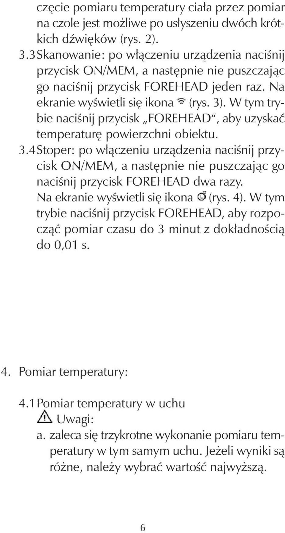 W tym trybie naciśnij przycisk FOREHEAD, aby uzyskać temperaturę powierzchni obiektu. 3.