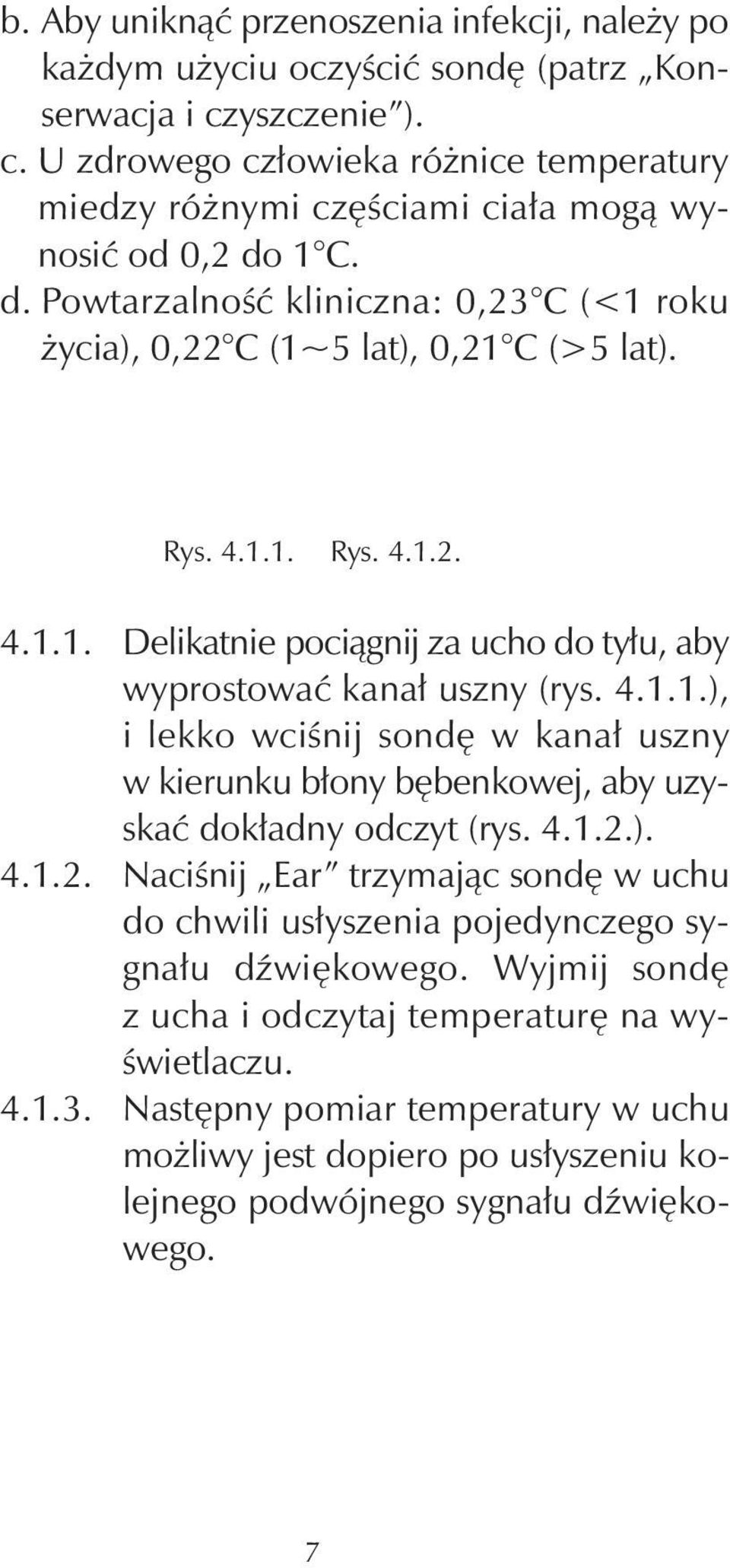 4.1.2.). 4.1.2. Naciśnij Ear trzymając sondę w uchu do chwili usłyszenia pojedynczego sygnału dźwiękowego. Wyjmij sondę z ucha i odczytaj temperaturę na wyświetlaczu. 4.1.3.