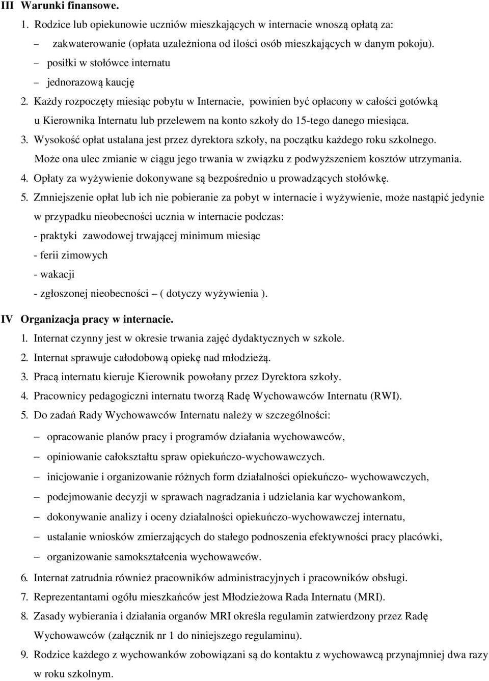 Każdy rozpoczęty miesiąc pobytu w Internacie, powinien być opłacony w całości gotówką u Kierownika Internatu lub przelewem na konto szkoły do 15-tego danego miesiąca. 3.