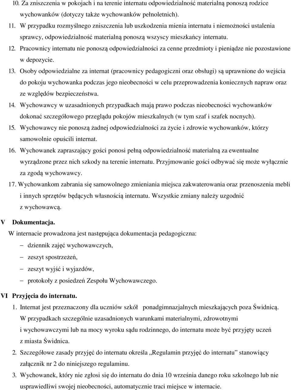 Pracownicy internatu nie ponoszą odpowiedzialności za cenne przedmioty i pieniądze nie pozostawione w depozycie. 13.