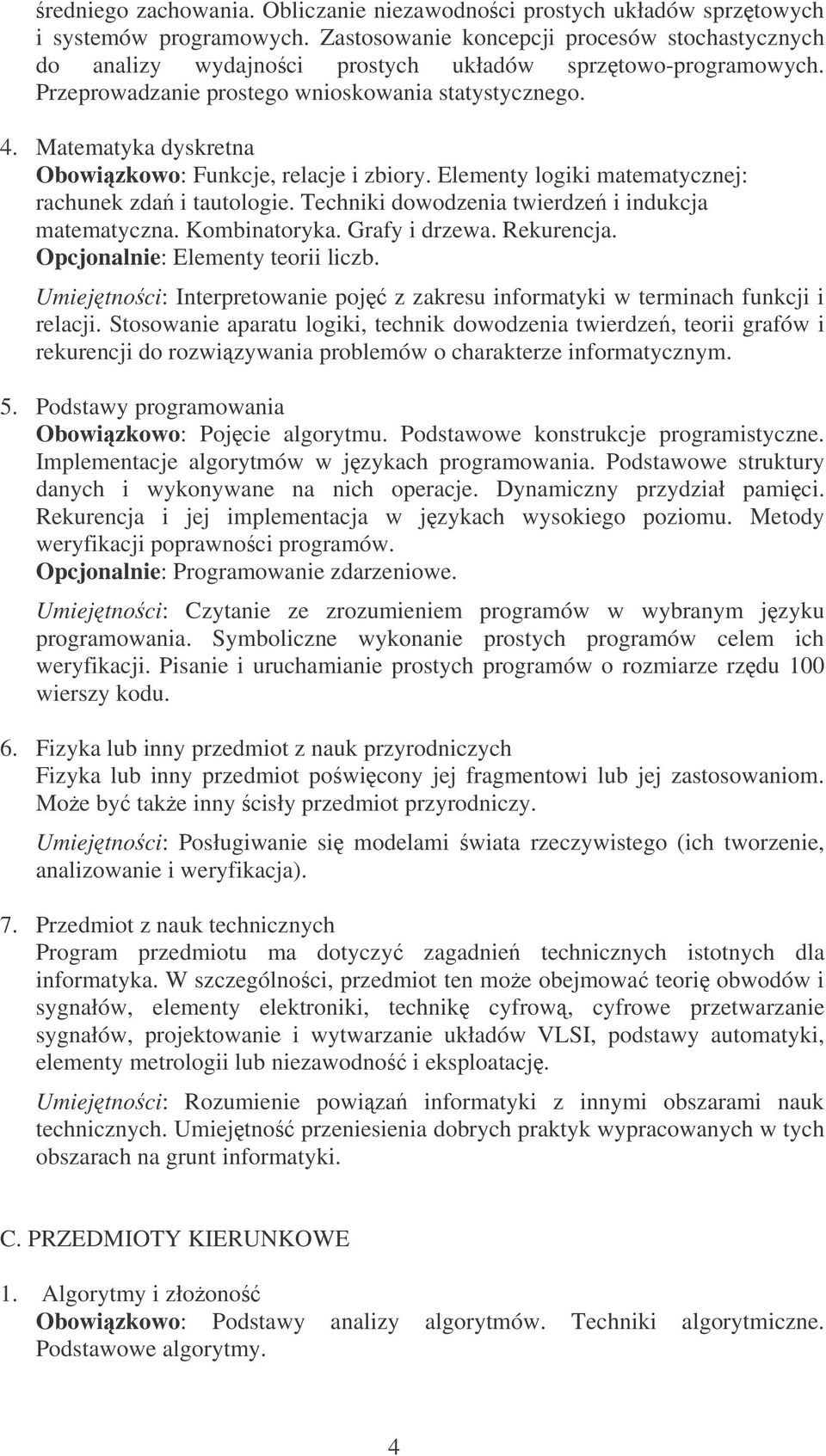 Matematyka dyskretna Obowizkowo: Funkcje, relacje i zbiory. Elementy logiki matematycznej: rachunek zda i tautologie. Techniki dowodzenia twierdze i indukcja matematyczna. Kombinatoryka.