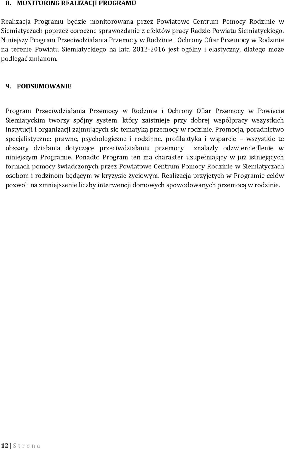 Niniejszy Program Przeciwdziałania Przemocy w Rodzinie i Ochrony Ofiar Przemocy w Rodzinie na terenie Powiatu Siemiatyckiego na lata 2012-2016 jest ogólny i elastyczny, dlatego może podlegać zmianom.