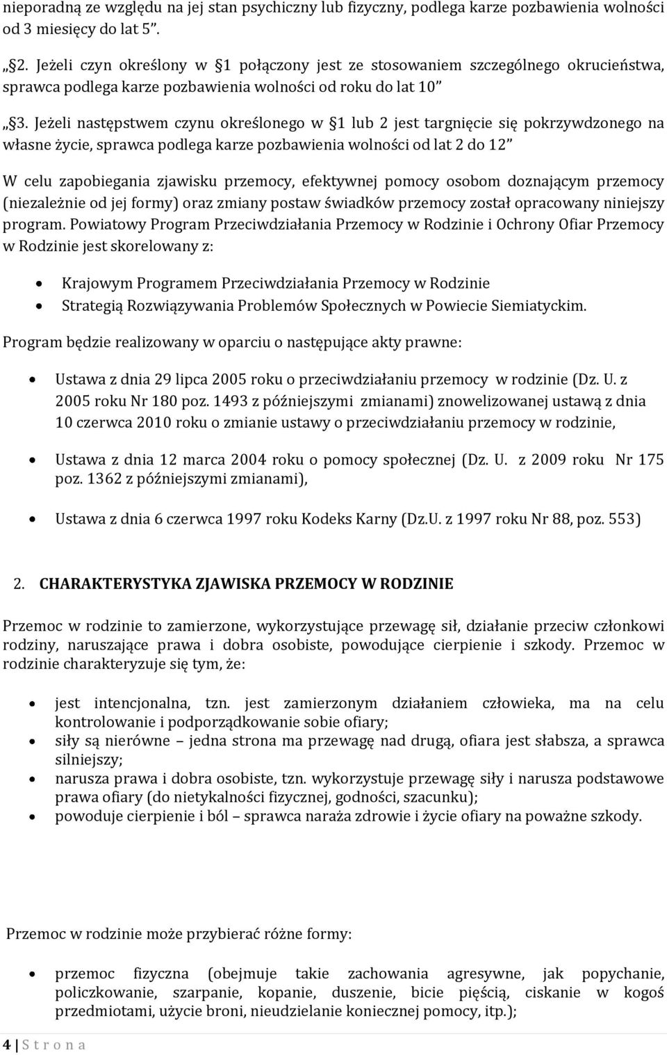 Jeżeli następstwem czynu określonego w 1 lub 2 jest targnięcie się pokrzywdzonego na własne życie, sprawca podlega karze pozbawienia wolności od lat 2 do 12 W celu zapobiegania zjawisku przemocy,