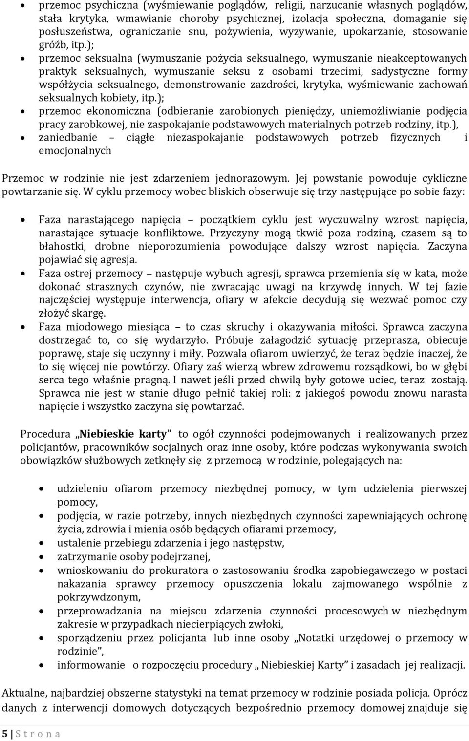 ); przemoc seksualna (wymuszanie pożycia seksualnego, wymuszanie nieakceptowanych praktyk seksualnych, wymuszanie seksu z osobami trzecimi, sadystyczne formy współżycia seksualnego, demonstrowanie