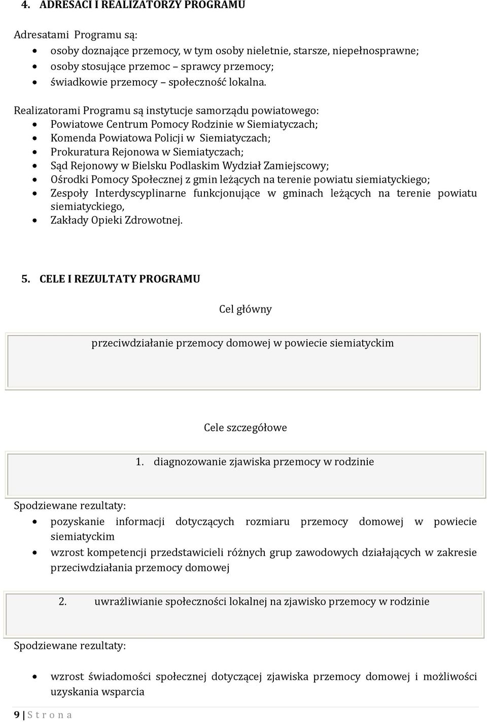 Realizatorami Programu są instytucje samorządu powiatowego: Powiatowe Centrum Pomocy Rodzinie w Siemiatyczach; Komenda Powiatowa Policji w Siemiatyczach; Prokuratura Rejonowa w Siemiatyczach; Sąd