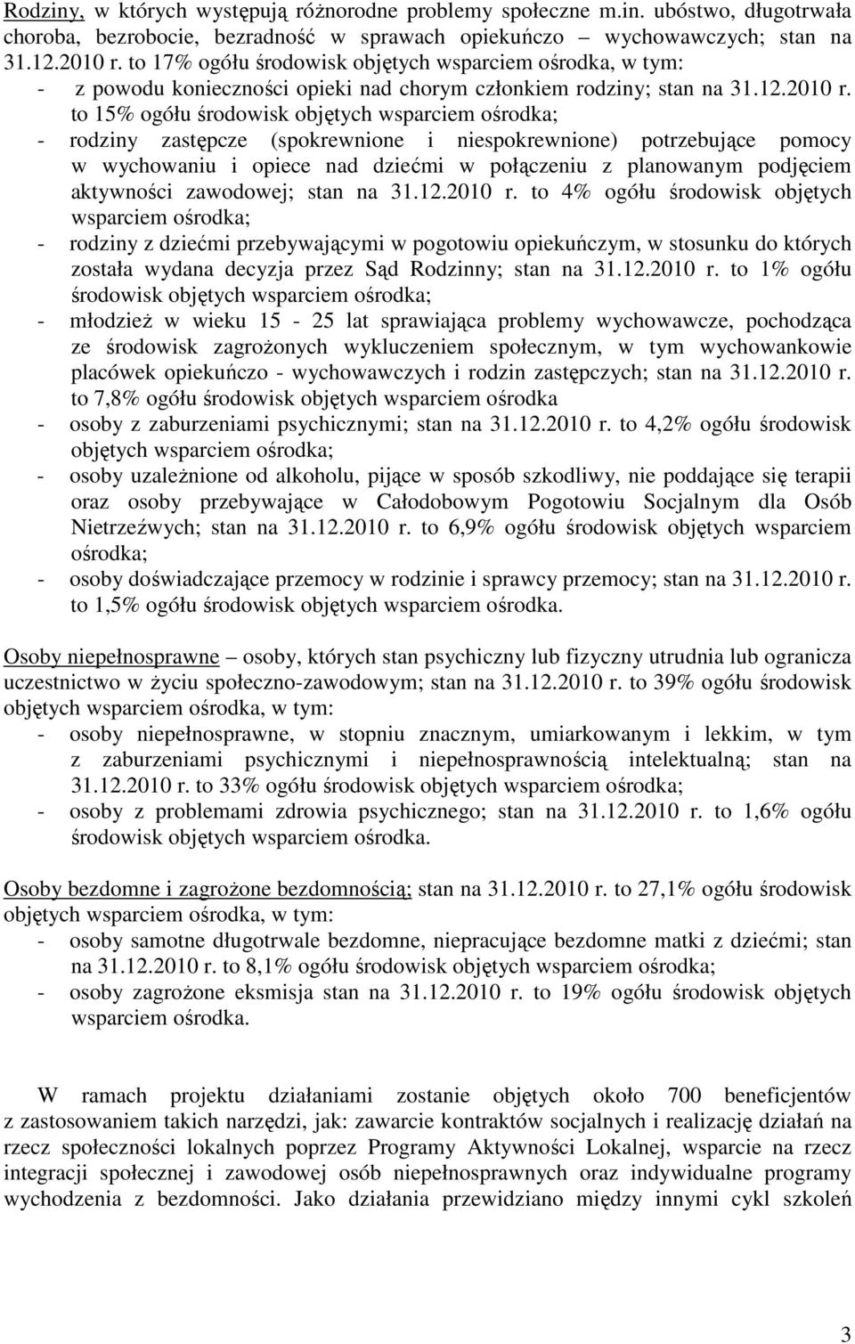 to 15% ogółu środowisk objętych wsparciem ośrodka; - rodziny zastępcze (spokrewnione i niespokrewnione) potrzebujące pomocy w wychowaniu i opiece nad dziećmi w połączeniu z planowanym podjęciem