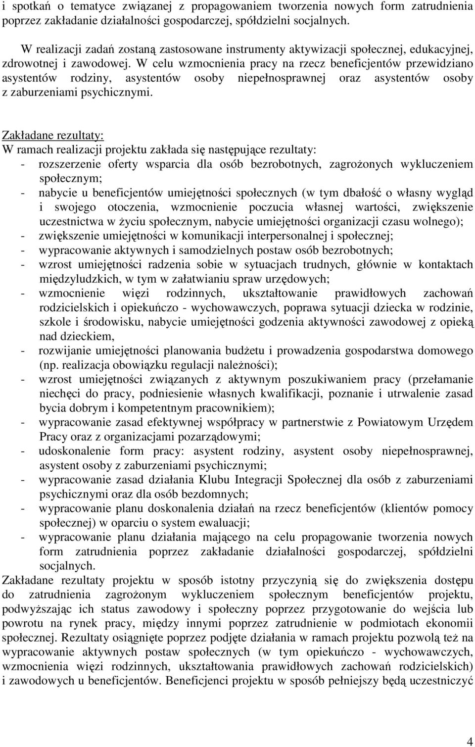 W celu wzmocnienia pracy na rzecz beneficjentów przewidziano asystentów rodziny, asystentów osoby niepełnosprawnej oraz asystentów osoby z zaburzeniami psychicznymi.