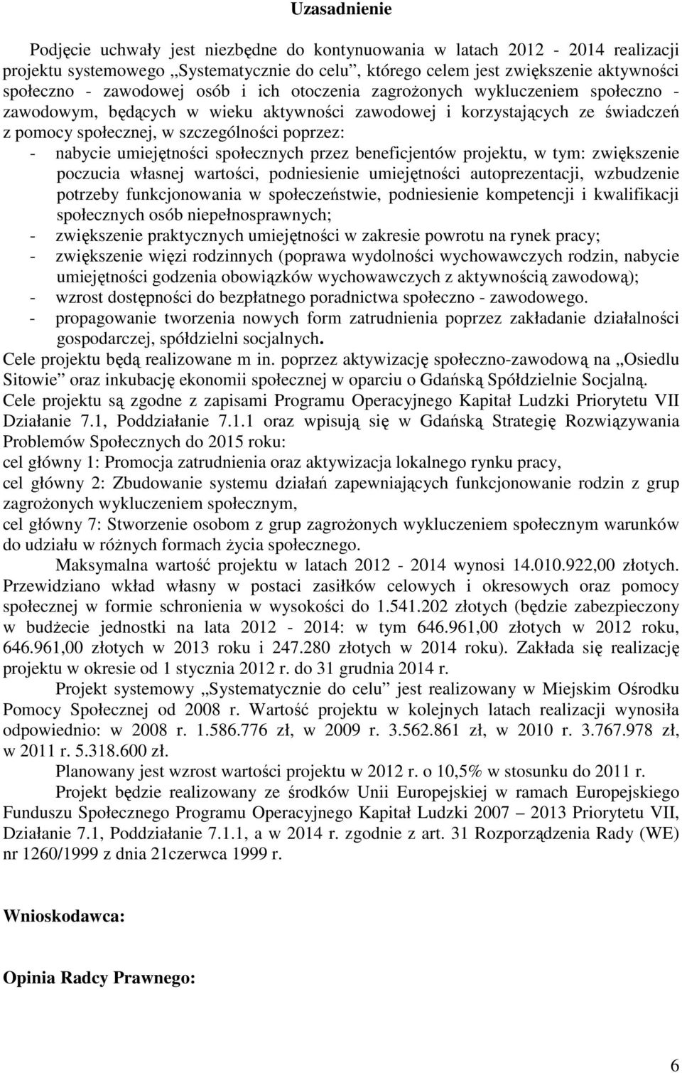 nabycie umiejętności społecznych przez beneficjentów projektu, w tym: zwiększenie poczucia własnej wartości, podniesienie umiejętności autoprezentacji, wzbudzenie potrzeby funkcjonowania w