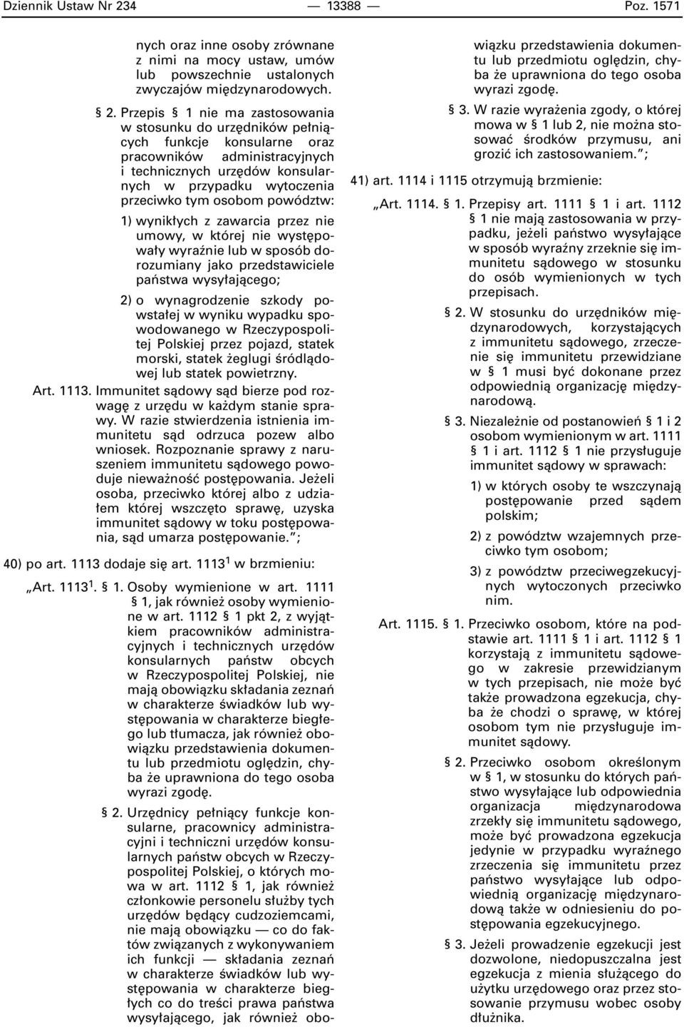 Przepis 1 nie ma zastosowania w stosunku do urz dników pe niàcych funkcje konsularne oraz pracowników administracyjnych i technicznych urz dów konsularnych w przypadku wytoczenia przeciwko tym osobom