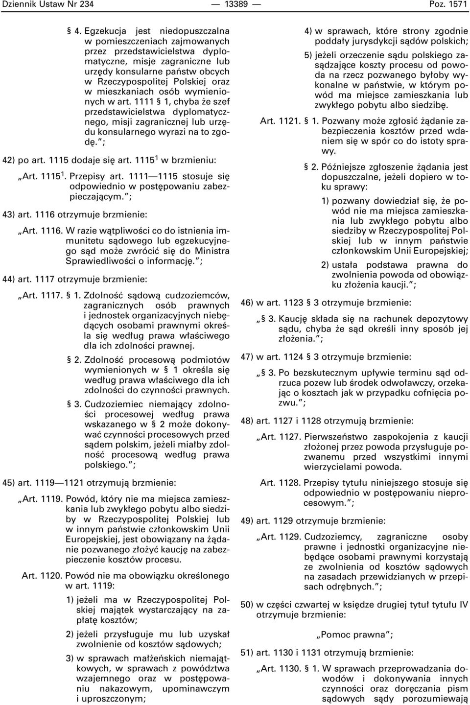 mieszkaniach osób wymienionych w art. 1111 1, chyba e szef przedstawicielstwa dyplomatycznego, misji zagranicznej lub urz du konsularnego wyrazi na to zgod. ; 42) po art. 1115 dodaje si art.