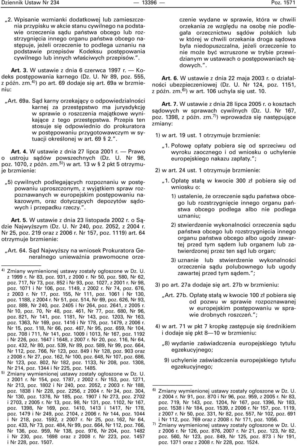 orzeczenie to podlega uznaniu na podstawie przepisów Kodeksu post powania cywilnego lub innych w aêciwych przepisów.. Art. 3. W ustawie z dnia 6 czerwca 1997 r. Kodeks post powania karnego (Dz. U.