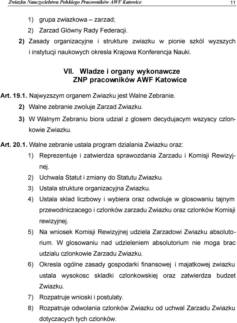 .1. Najwyzszym organem Zwiazku jest Walne Zebranie. 2) Walne zebranie zwoluje Zarzad Zwiazku. 3) W Walnym Zebraniu biora udzial z glosem decydujacym wszyscy czlonkowie Zwiazku. Art. 20.1. Walne zebranie ustala program dzialania Zwiazku oraz: 1) Reprezentuje i zatwierdza sprawozdania Zarzadu i Komisji Rewizyjnej.
