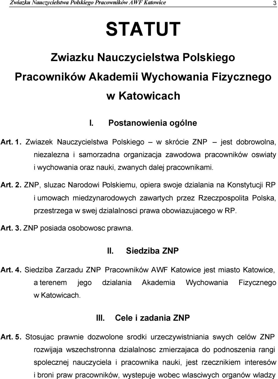 ZNP, sluzac Narodowi Polskiemu, opiera swoje dzialania na Konstytucji RP i umowach miedzynarodowych zawartych przez Rzeczpospolita Polska, przestrzega w swej dzialalnosci prawa obowiazujacego w RP.