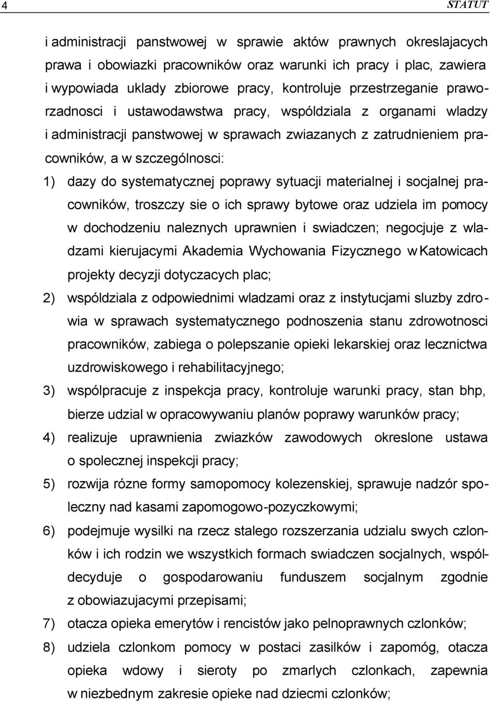 sytuacji materialnej i socjalnej pracowników, troszczy sie o ich sprawy bytowe oraz udziela im pomocy w dochodzeniu naleznych uprawnien i swiadczen; negocjuje z wladzami kierujacymi Akademia