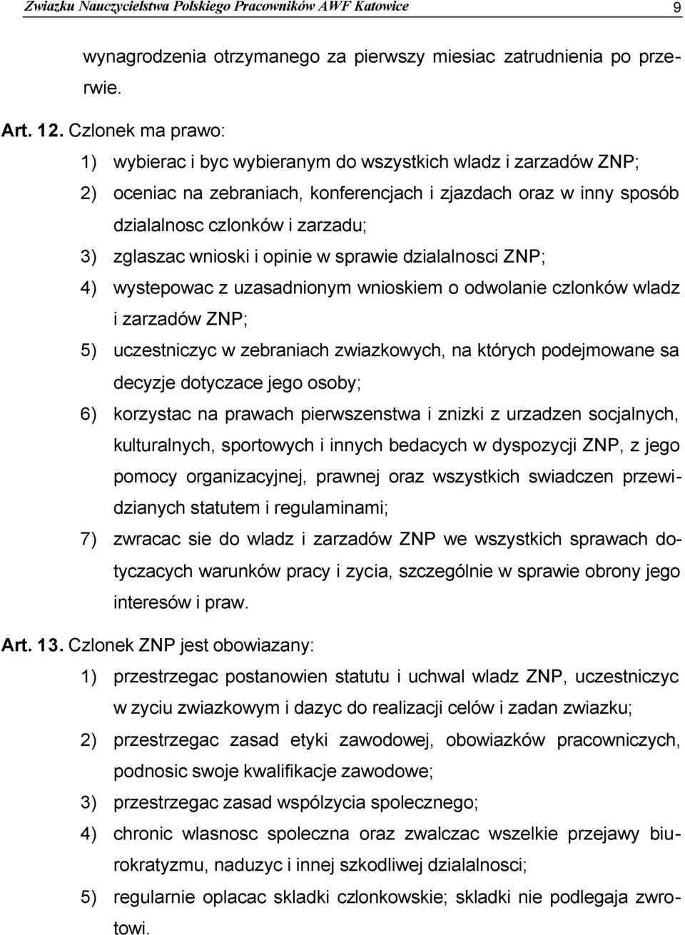 wnioski i opinie w sprawie dzialalnosci ZNP; 4) wystepowac z uzasadnionym wnioskiem o odwolanie czlonków wladz i zarzadów ZNP; 5) uczestniczyc w zebraniach zwiazkowych, na których podejmowane sa