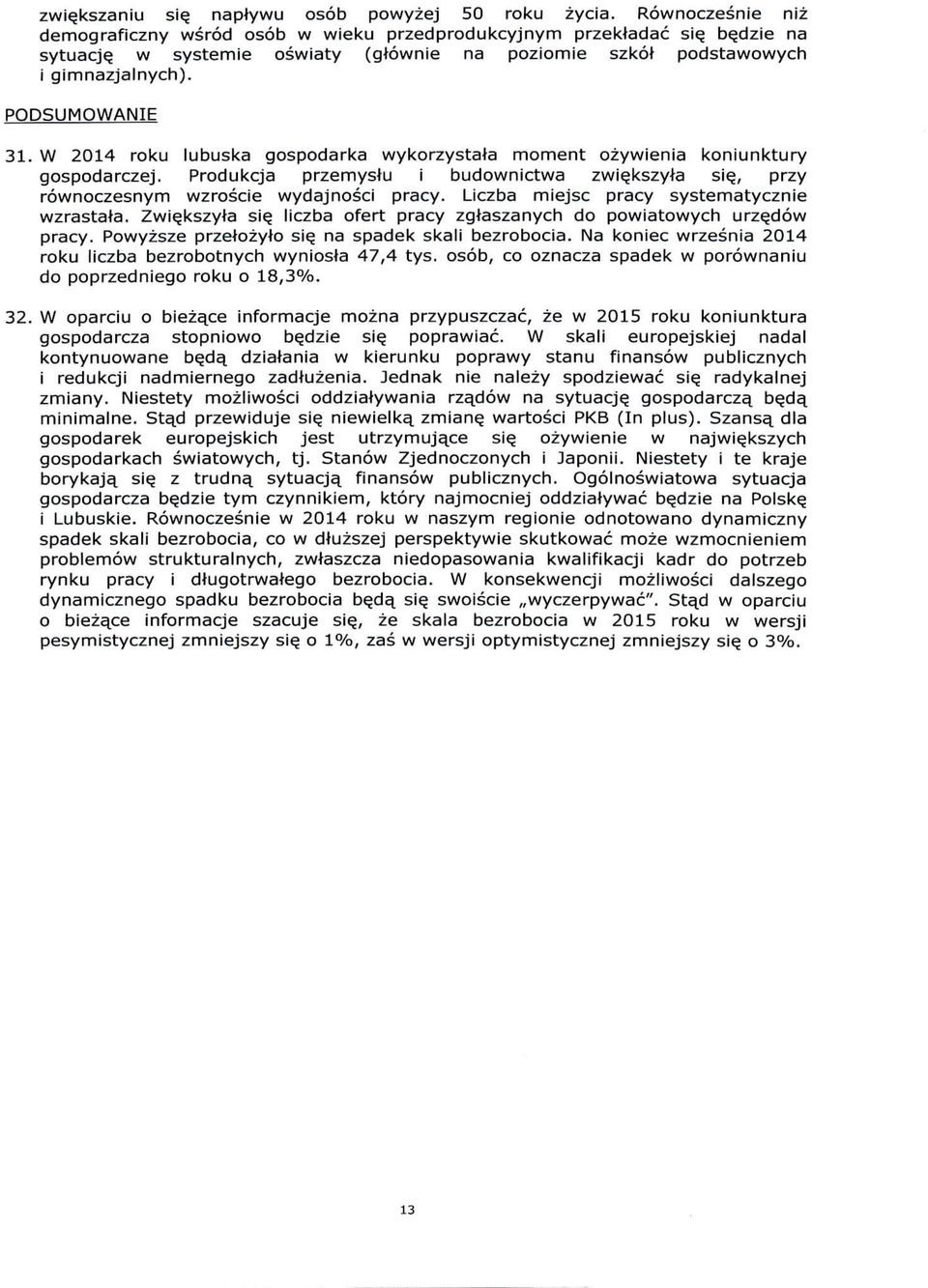 W 2014 roku lubuska gospodarka wykorzystata moment ozywienia koniunktury gospodarczej. Produkcja przemystu i budownictwa zwi^kszyta sie_, przy rownoczesnym wzroscie wydajnosci pracy.