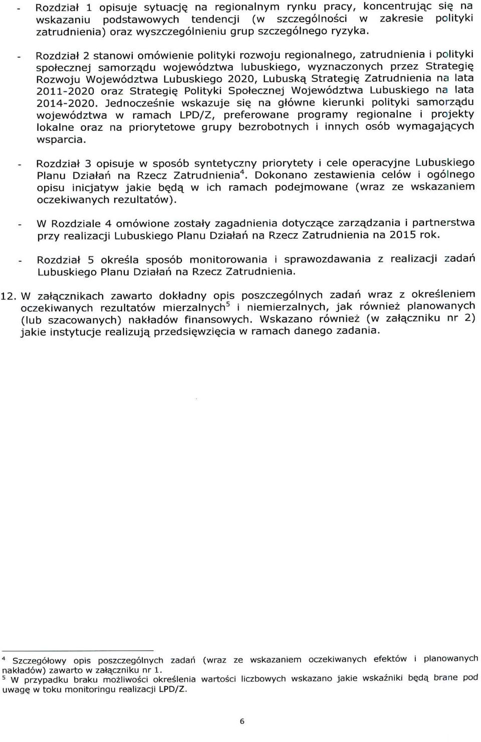 Rozdziat 2 stanowi omowienie polityki rozwoju regionalnego, zatrudnienia i polityki spotecznej samorzajdu wojewodztwa lubuskiego, wyznaczonych przez Strategic Rozwoju Wojewodztwa Lubuskiego 2020,