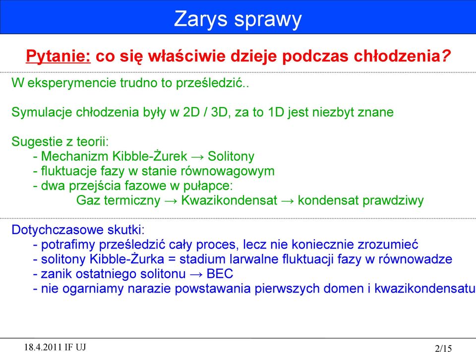 równowagowym - dwa przejścia fazowe w pułapce: Gaz termiczny Kwazikondensat kondensat prawdziwy Dotychczasowe skutki: - potrafimy prześledzić cały