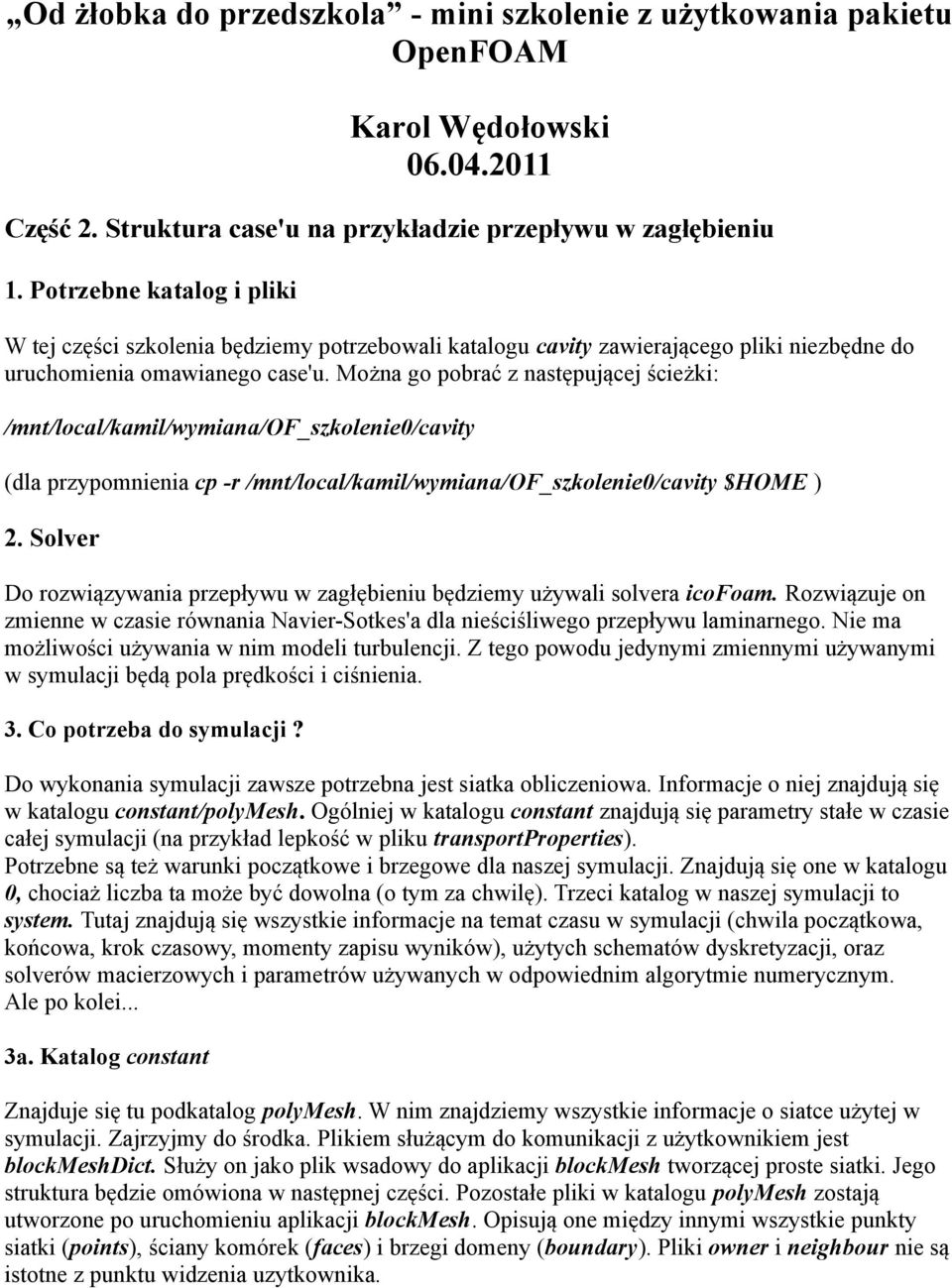 Można go pobrać z następującej ścieżki: /mnt/local/kamil/wymiana/of_szkolenie0/cavity dla przypomnienia cp -r /mnt/local/kamil/wymiana/of_szkolenie0/cavity $HOME ) 2.