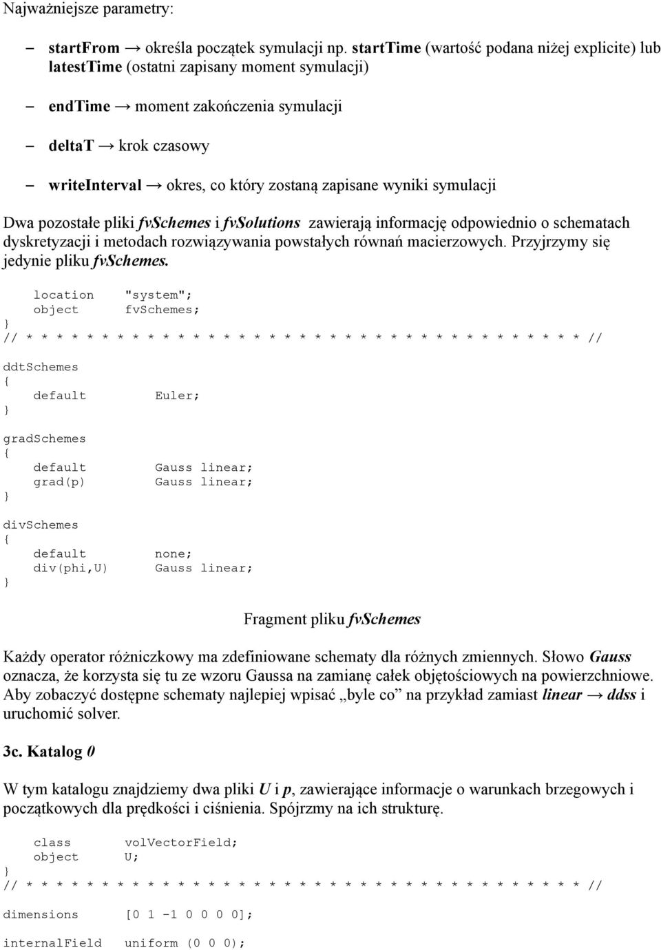 wyniki symulacji Dwa pozostałe pliki fvschemes i fvsolutions zawierają informację odpowiednio o schematach dyskretyzacji i metodach rozwiązywania powstałych równań macierzowych.
