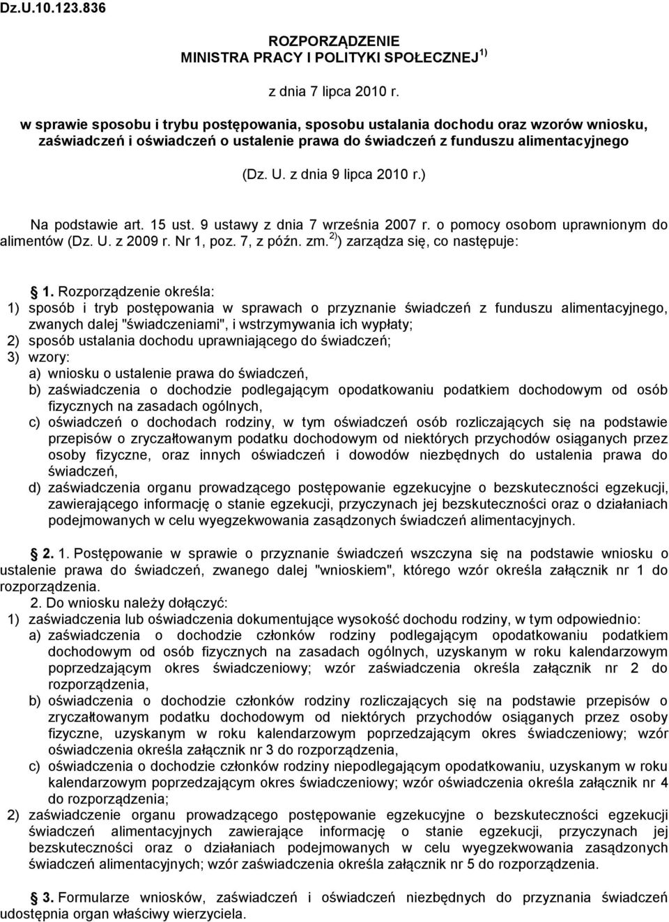 ) Na podstawie art. 15 ust. 9 ustawy z dnia 7 września 2007 r. o pomocy osobom uprawnionym do alimentów (Dz. U. z 2009 r. Nr 1, poz. 7, z późn. zm. 2) ) zarządza się, co następuje: 1.