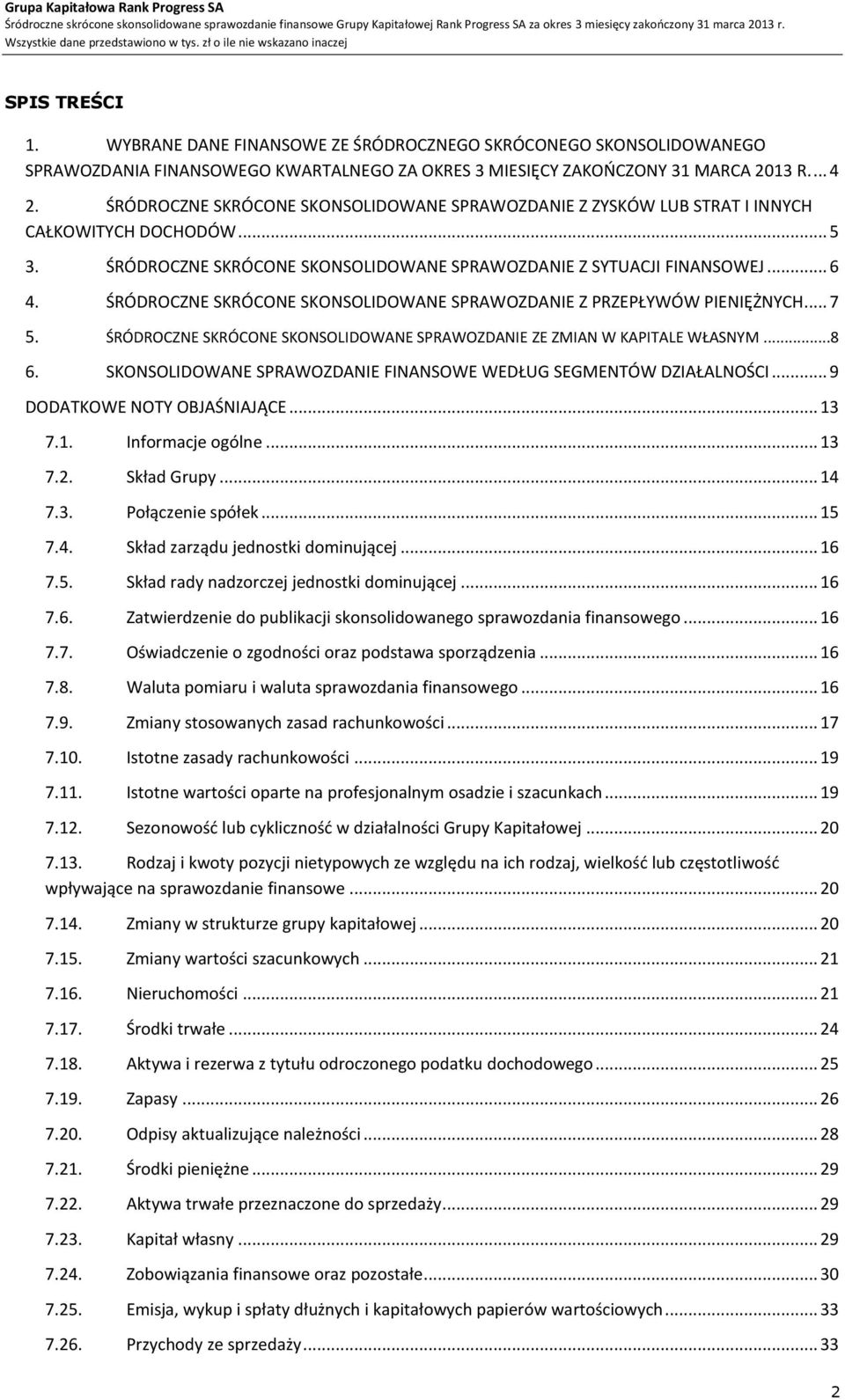 ŚRÓDROCZNE SKRÓCONE SKONSOLIDOWANE SPRAWOZDANIE Z PRZEPŁYWÓW PIENIĘŻNYCH... 7 5. ŚRÓDROCZNE SKRÓCONE SKONSOLIDOWANE SPRAWOZDANIE ZE ZMIAN W KAPITALE WŁASNYM...8 6.
