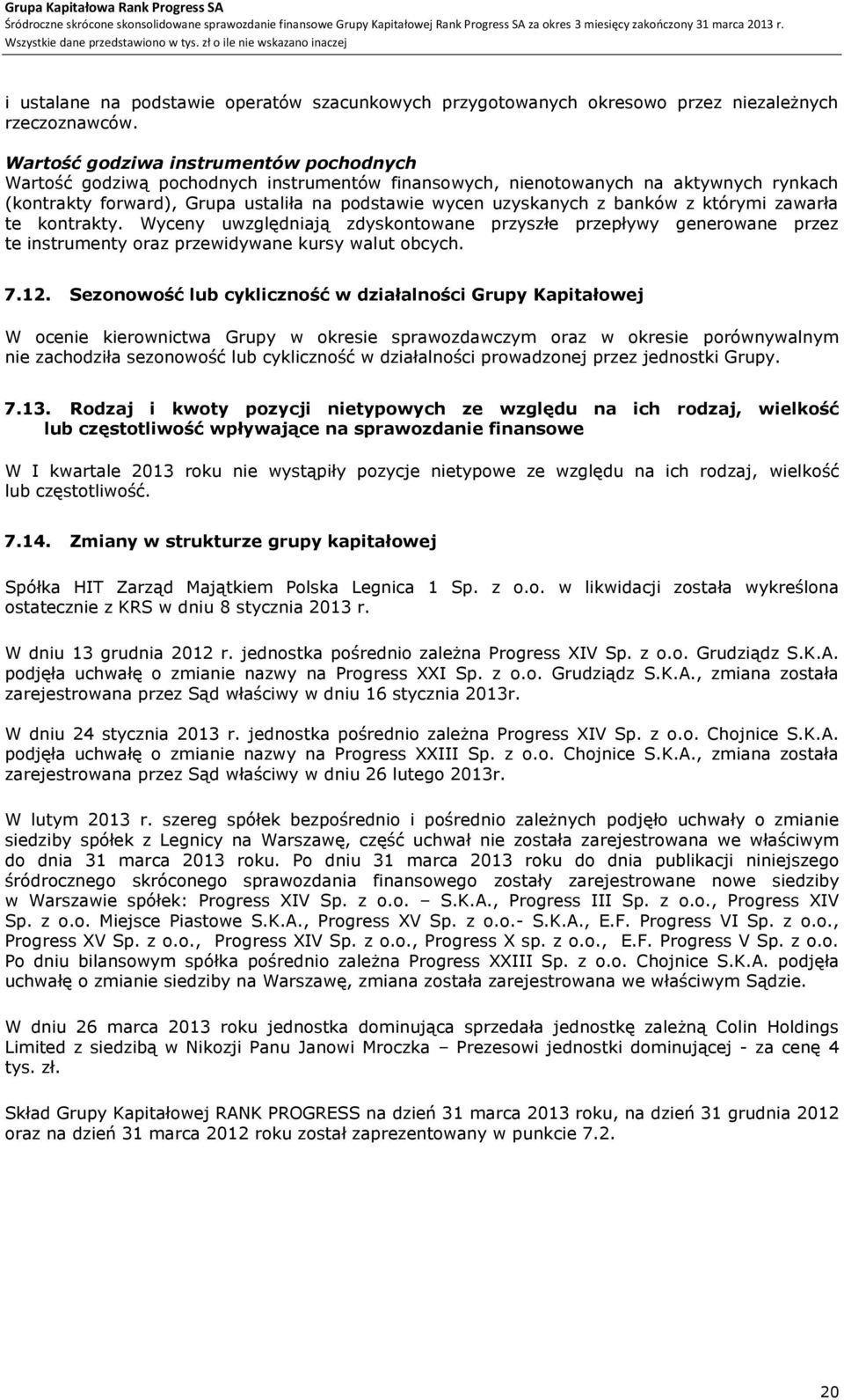 banków z którymi zawarła te kontrakty. Wyceny uwzględniają zdyskontowane przyszłe przepływy generowane przez te instrumenty oraz przewidywane kursy walut obcych. 7.12.