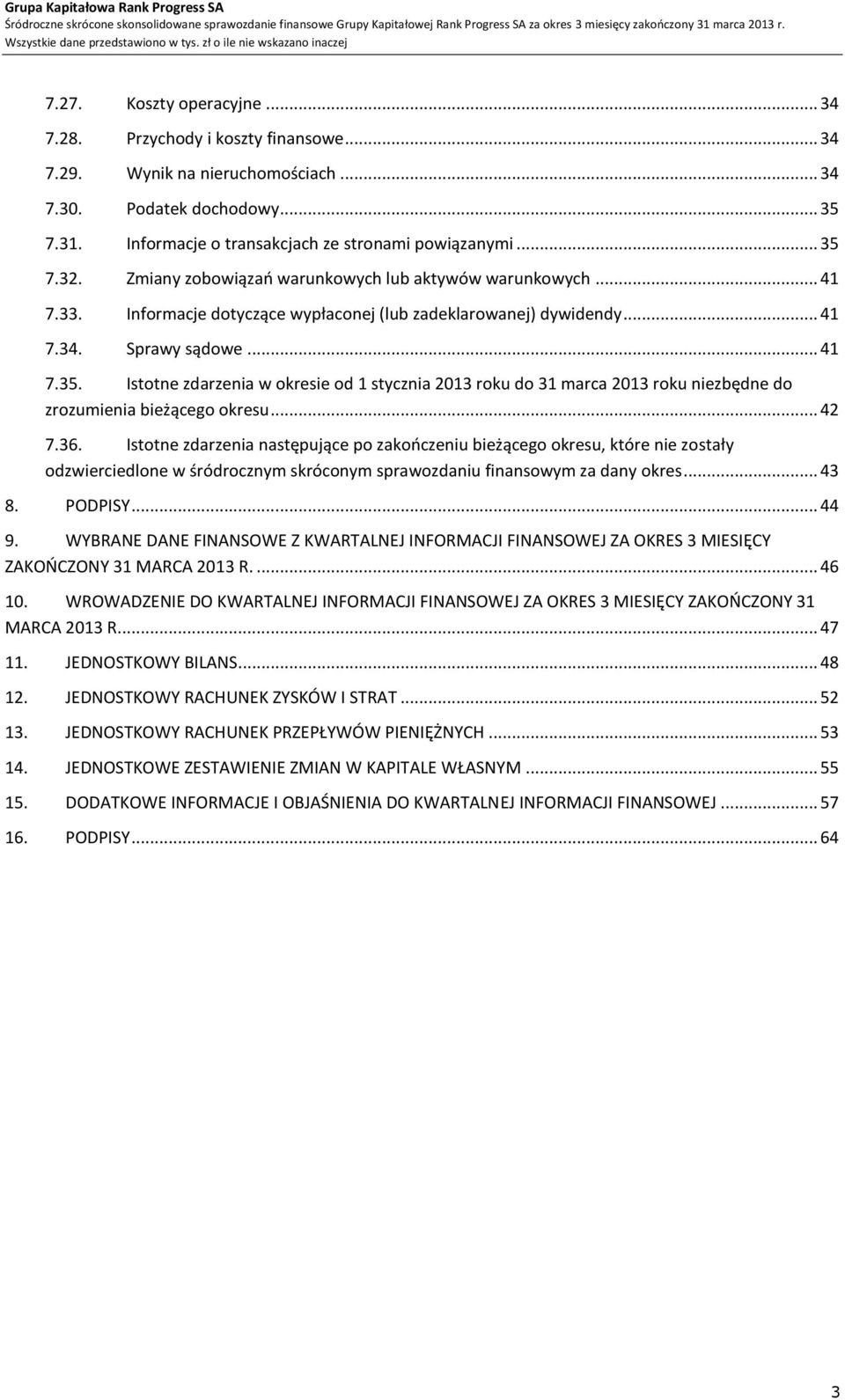 .. 42 7.36. Istotne zdarzenia następujące po zakończeniu bieżącego okresu, które nie zostały odzwierciedlone w śródrocznym skróconym sprawozdaniu finansowym za dany okres... 43 8. PODPISY... 44 9.