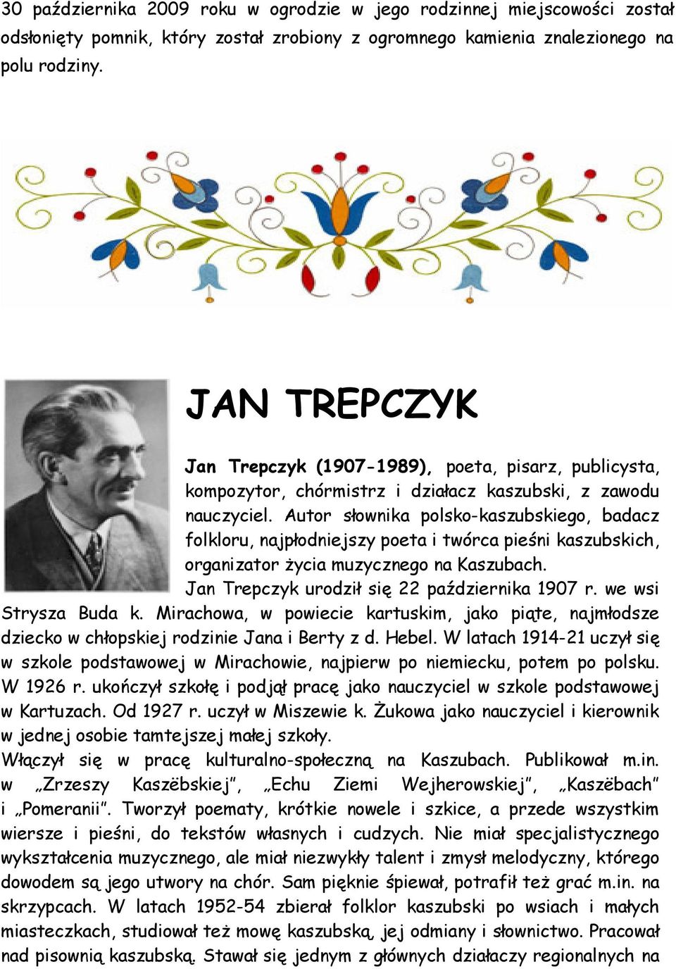 Autor słownika polsko-kaszubskiego, badacz folkloru, najpłodniejszy poeta i twórca pieśni kaszubskich, organizator życia muzycznego na Kaszubach. Jan Trepczyk urodził się 22 października 1907 r.