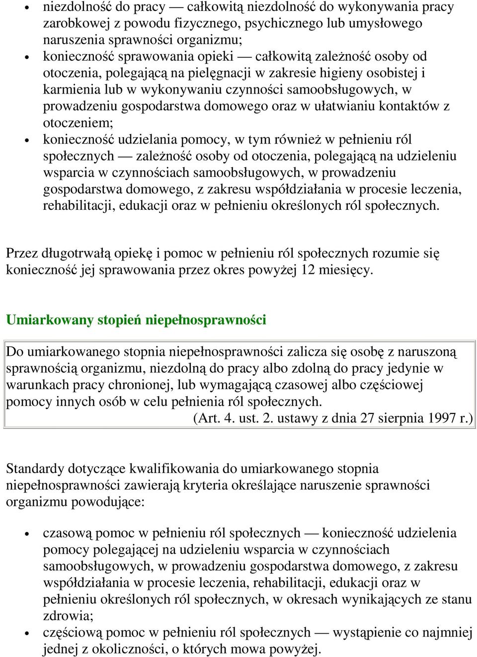 konieczność udzielania pomocy, w tym równieŝ w pełnieniu ról społecznych zaleŝność osoby od otoczenia, polegającą na udzieleniu wsparcia w czynnościach samoobsługowych, w prowadzeniu gospodarstwa