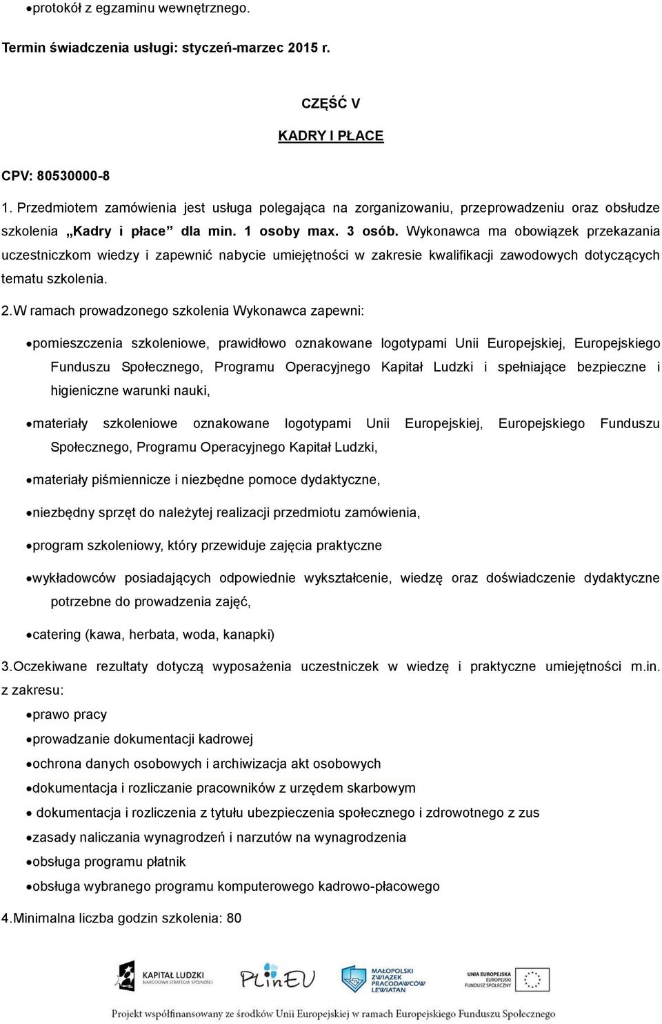 Wykonawca ma obowiązek przekazania uczestniczkom wiedzy i zapewnić nabycie umiejętności w zakresie kwalifikacji zawodowych dotyczących tematu szkolenia. 2.