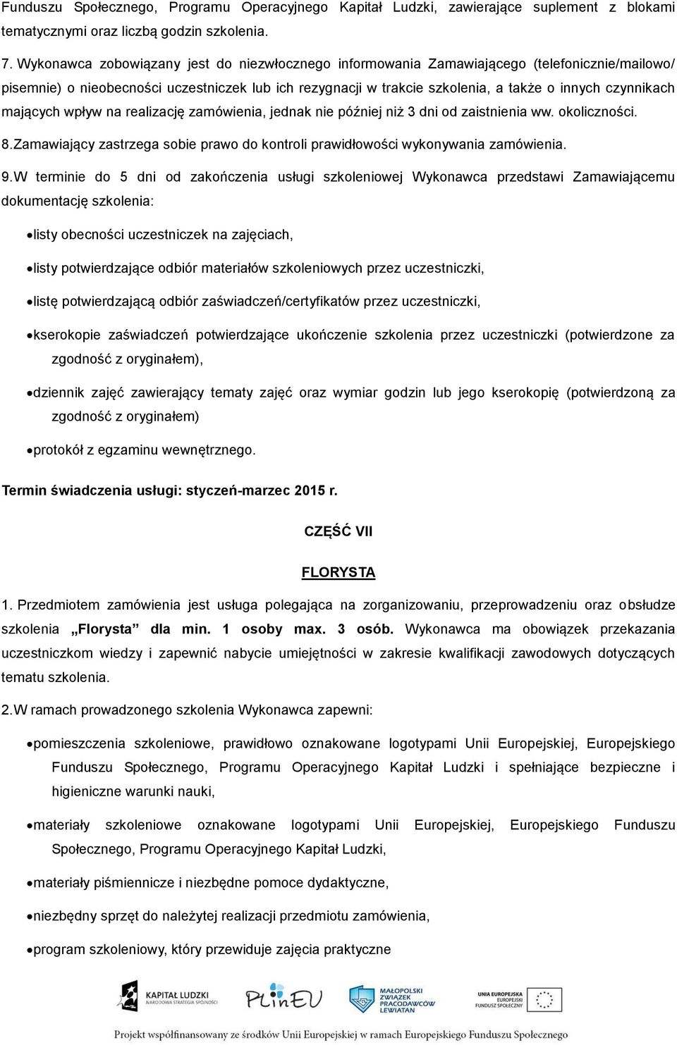 czynnikach mających wpływ na realizację zamówienia, jednak nie później niż 3 dni od zaistnienia ww. okoliczności. 8. Zamawiający zastrzega sobie prawo do kontroli prawidłowości wykonywania zamówienia.