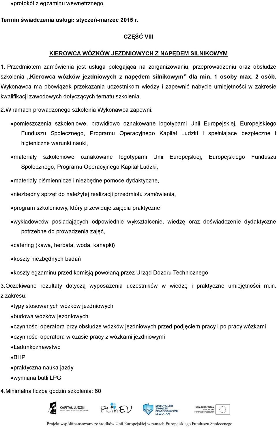 Wykonawca ma obowiązek przekazania uczestnikom wiedzy i zapewnić nabycie umiejętności w zakresie kwalifikacji zawodowych dotyczących tematu szkolenia. 2.