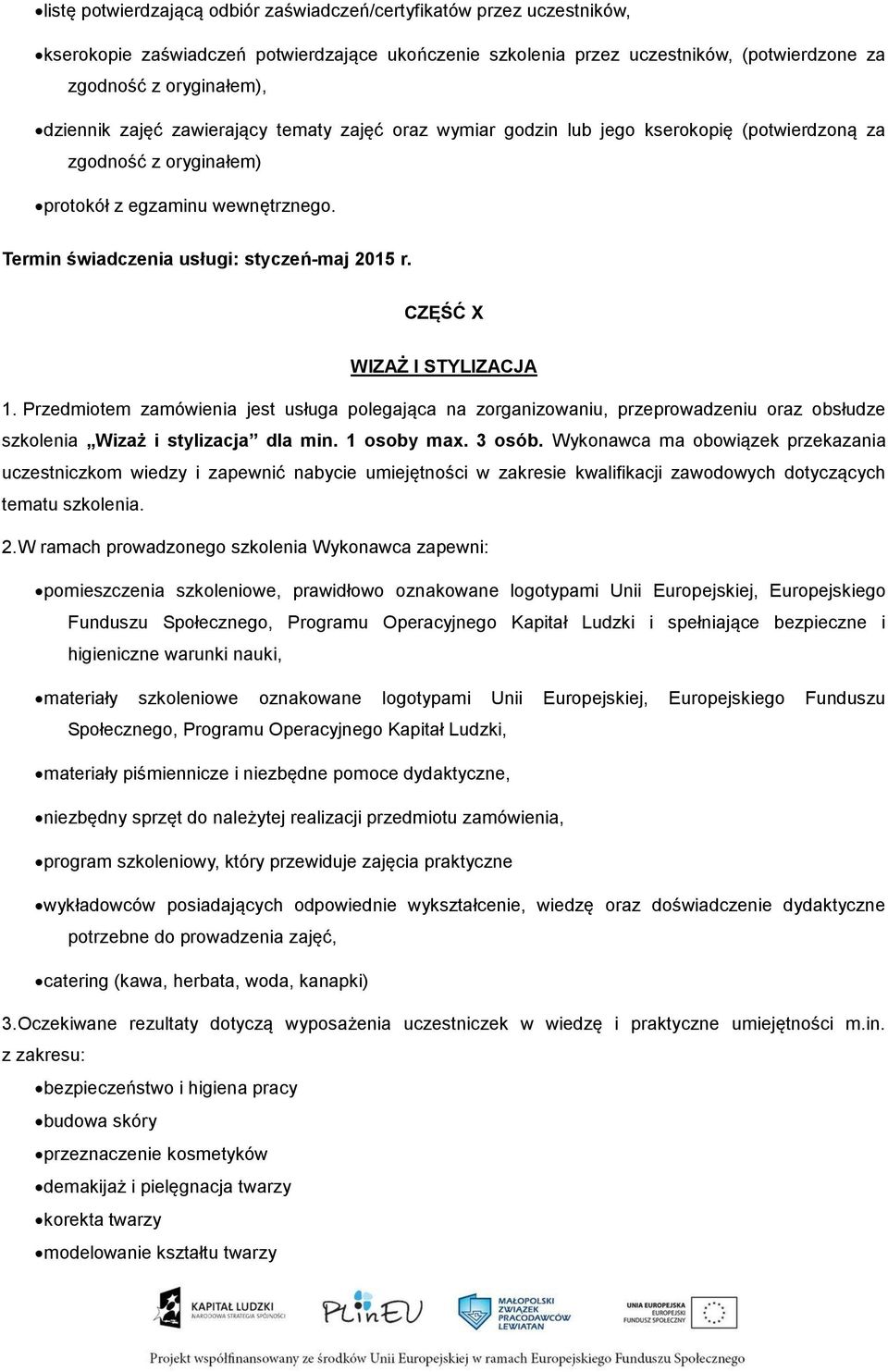 CZĘŚĆ X WIZAŻ I STYLIZACJA 1. Przedmiotem zamówienia jest usługa polegająca na zorganizowaniu, przeprowadzeniu oraz obsłudze szkolenia Wizaż i stylizacja dla min. 1 osoby max. 3 osób.