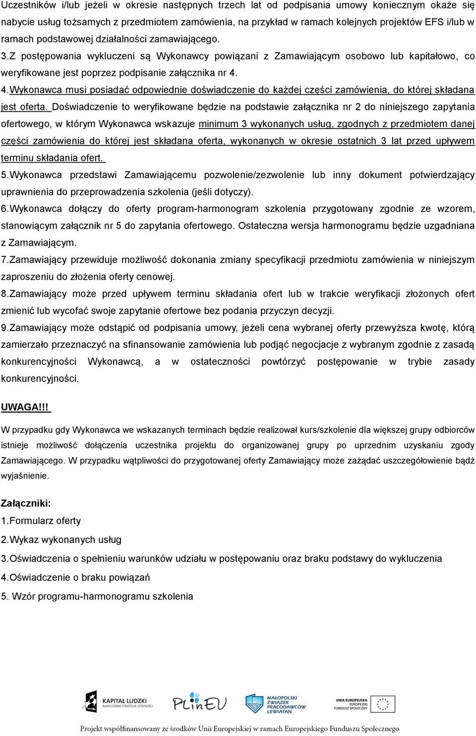 4. Wykonawca musi posiadać odpowiednie doświadczenie do każdej części zamówienia, do której składana jest oferta.