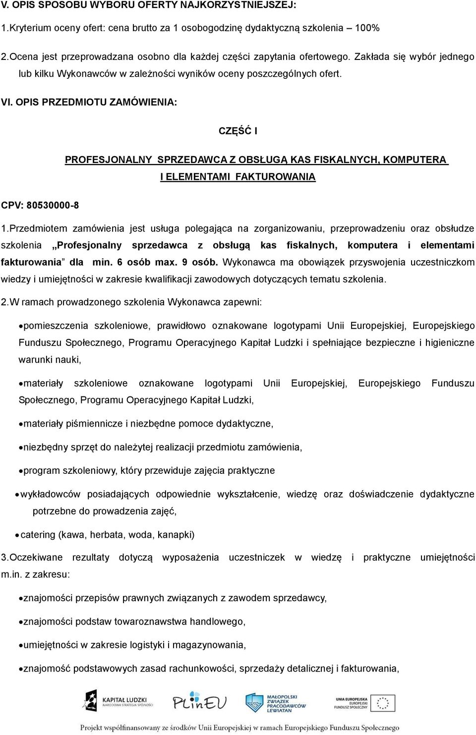 OPIS PRZEDMIOTU ZAMÓWIENIA: CZĘŚĆ I PROFESJONALNY SPRZEDAWCA Z OBSŁUGĄ KAS FISKALNYCH, KOMPUTERA I ELEMENTAMI FAKTUROWANIA CPV: 80530000-8 1.