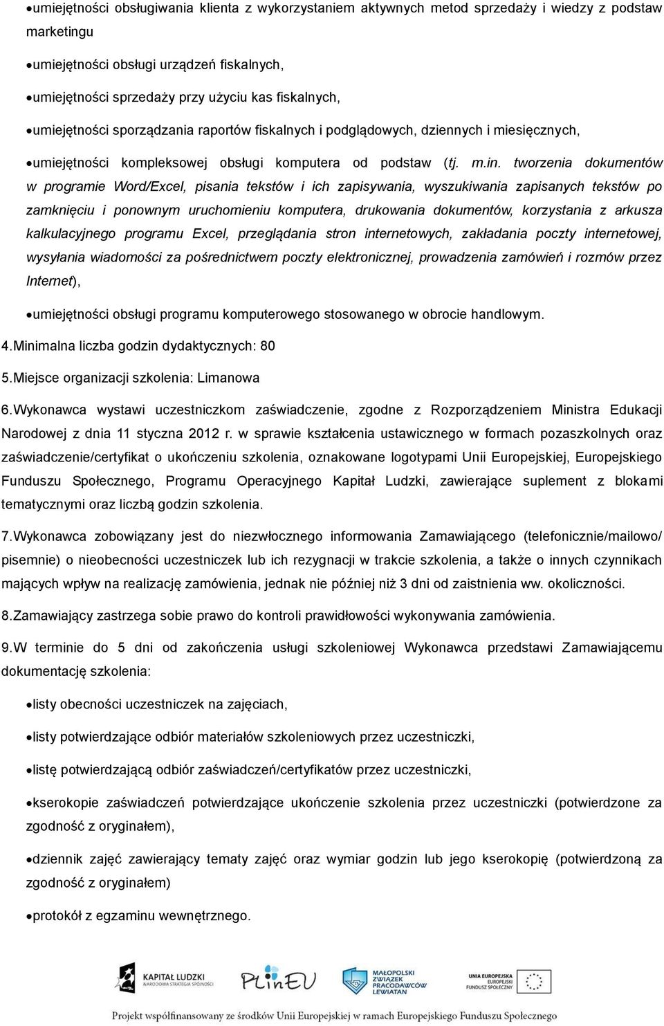 tworzenia dokumentów w programie Word/Excel, pisania tekstów i ich zapisywania, wyszukiwania zapisanych tekstów po zamknięciu i ponownym uruchomieniu komputera, drukowania dokumentów, korzystania z