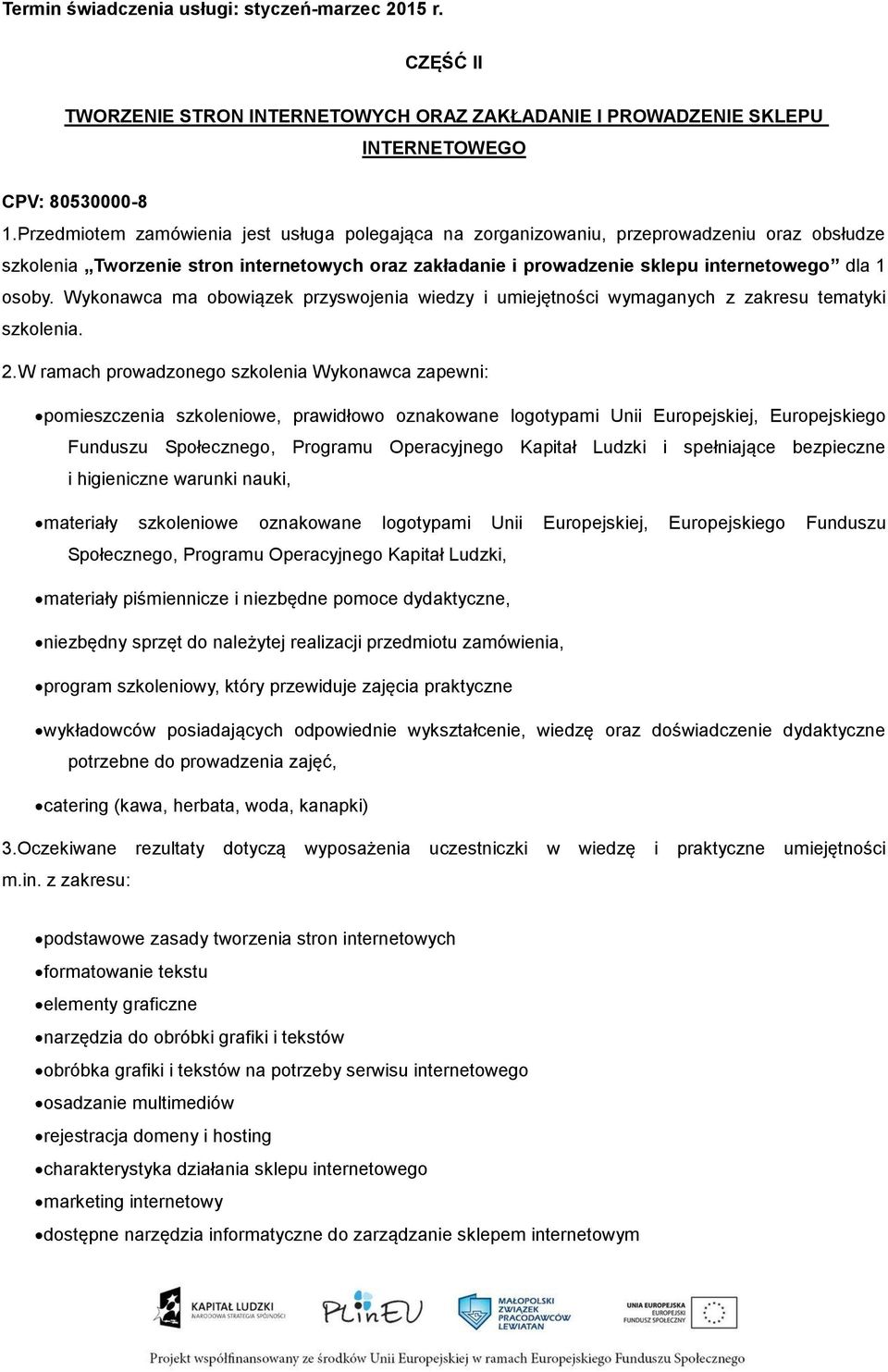 Wykonawca ma obowiązek przyswojenia wiedzy i umiejętności wymaganych z zakresu tematyki szkolenia. 2.