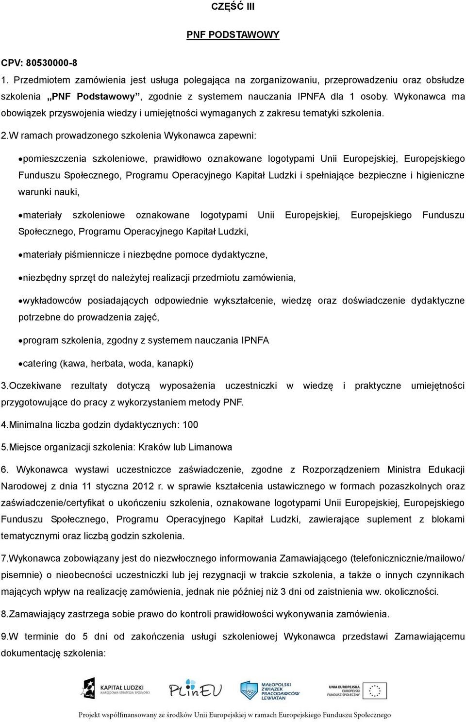 Wykonawca ma obowiązek przyswojenia wiedzy i umiejętności wymaganych z zakresu tematyki szkolenia. 2.