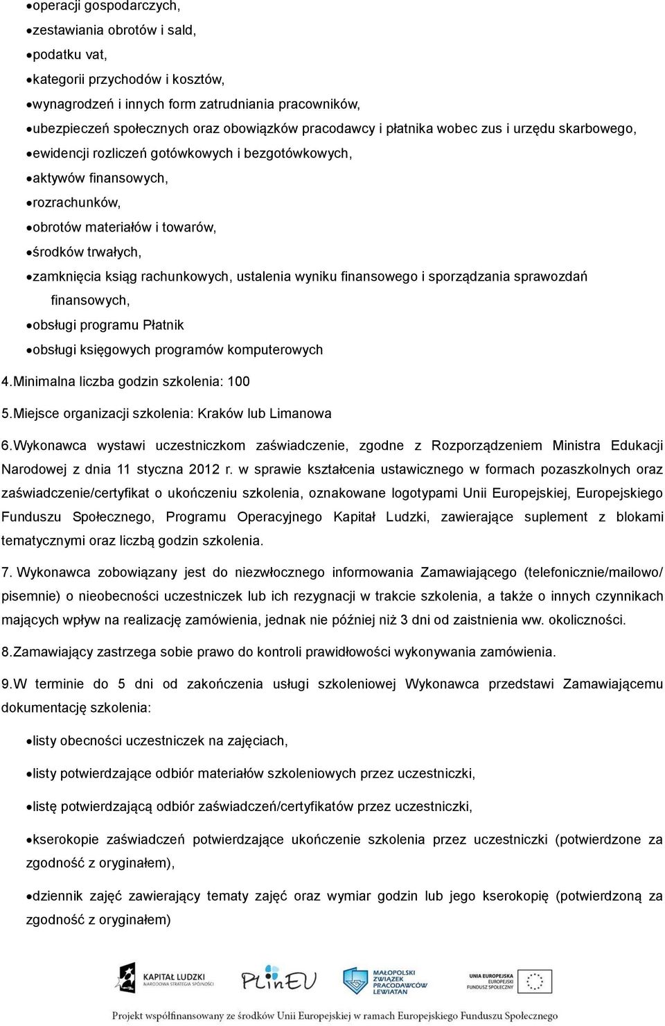 rachunkowych, ustalenia wyniku finansowego i sporządzania sprawozdań finansowych, obsługi programu Płatnik obsługi księgowych programów komputerowych 4. Minimalna liczba godzin szkolenia: 100 5.