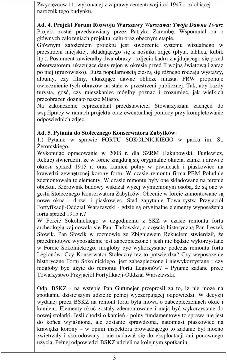 Głównym założeniem projektu jest stworzenie systemu wizualnego w przestrzeni miejskiej, składającego się z nośnika zdjęć (płyta, tablica, kubik itp.).