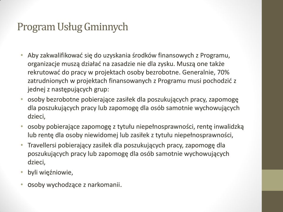 Generalnie, 70% zatrudnionych w projektach finansowanych z Programu musi pochodzić z jednej z następujących grup: osoby bezrobotne pobierające zasiłek dla poszukujących pracy, zapomogę dla