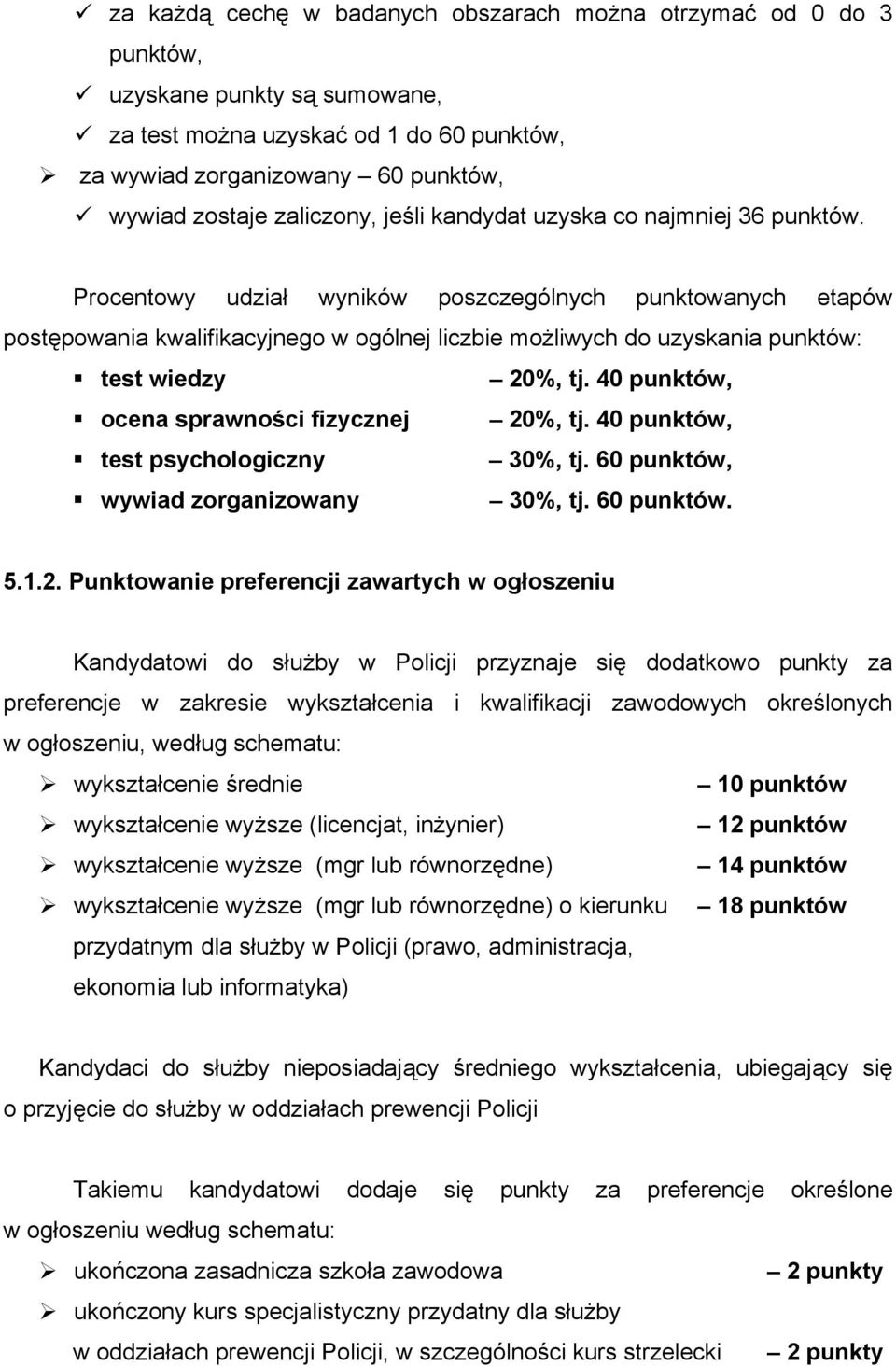 Procentowy udział wyników poszczególnych punktowanych etapów postępowania kwalifikacyjnego w ogólnej liczbie możliwych do uzyskania punktów: test wiedzy 20%, tj.