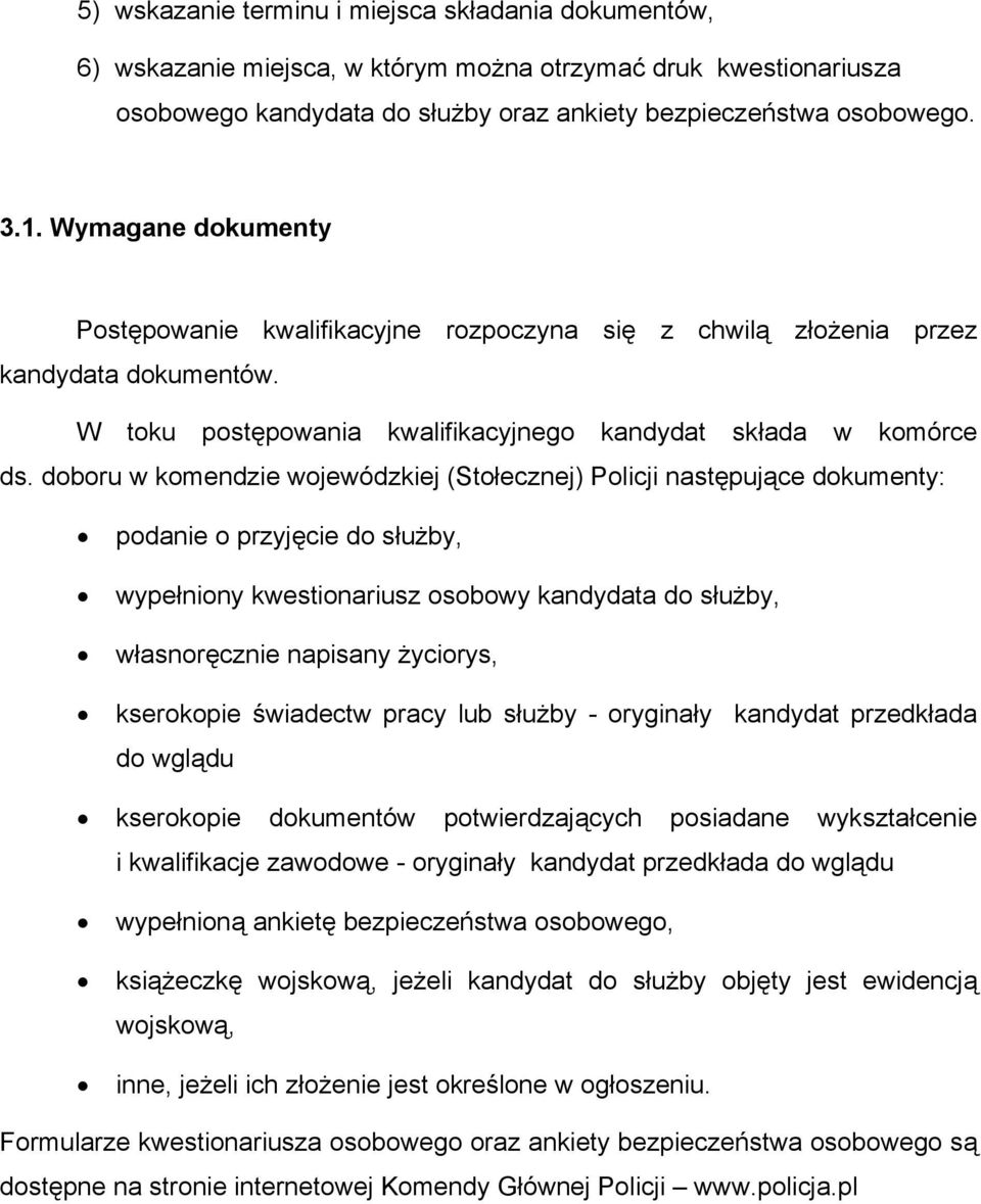 doboru w komendzie wojewódzkiej (Stołecznej) Policji następujące dokumenty: podanie o przyjęcie do służby, wypełniony kwestionariusz osobowy kandydata do służby, własnoręcznie napisany życiorys,