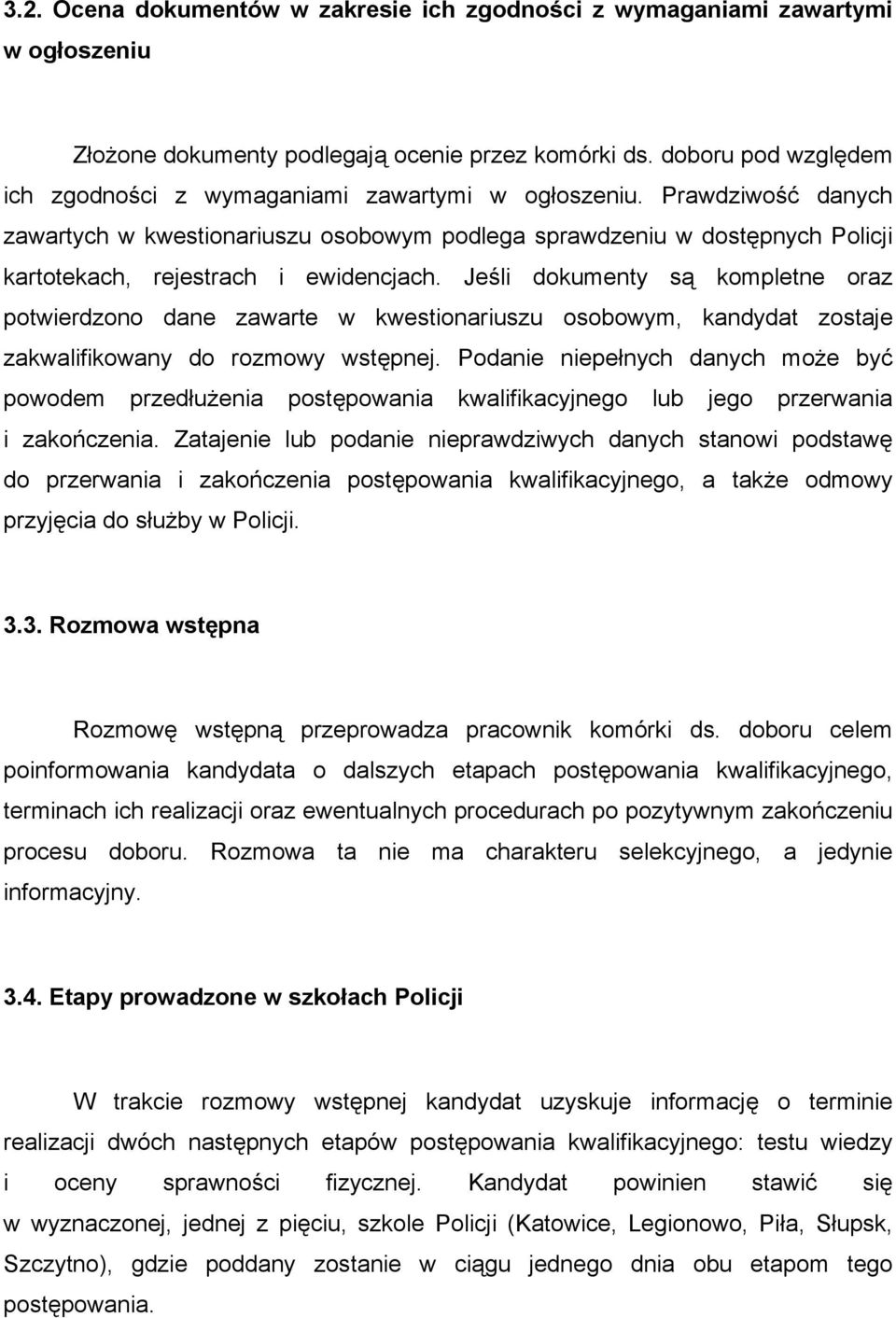 Prawdziwość danych zawartych w kwestionariuszu osobowym podlega sprawdzeniu w dostępnych Policji kartotekach, rejestrach i ewidencjach.