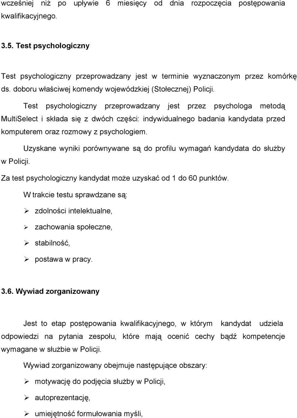 Test psychologiczny przeprowadzany jest przez psychologa metodą MultiSelect i składa się z dwóch części: indywidualnego badania kandydata przed komputerem oraz rozmowy z psychologiem.